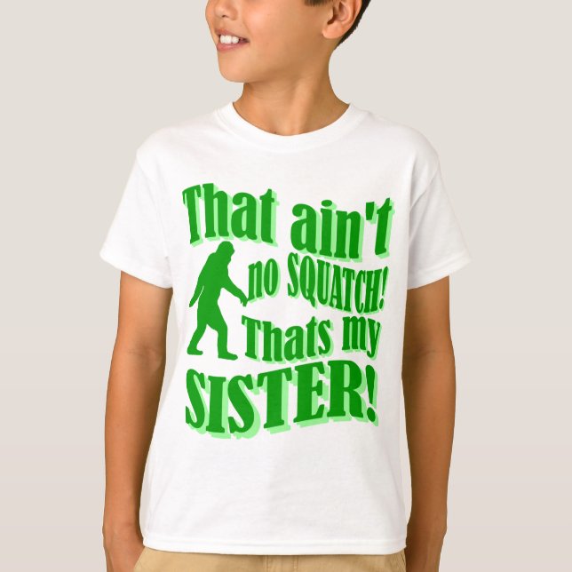 Ain't no squatch that's my sister T-Shirt (Front)