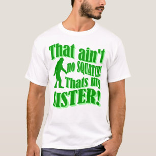 Ain't no squatch that's my sister T-Shirt