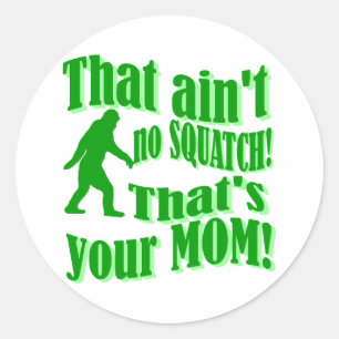 ain't no squatch, that's your mom! classic round sticker