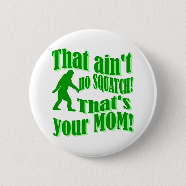 ain't no squatch, that's your mum! 6 cm round badge (Front)