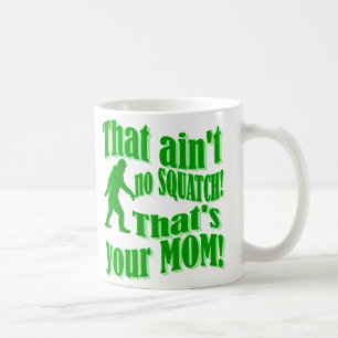 ain't no squatch, that's your mum! coffee mug
