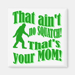 ain't no squatch, that's your mum! magnet