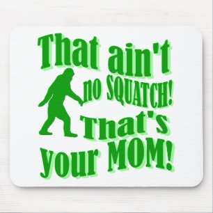 ain't no squatch, that's your mum! mouse pad