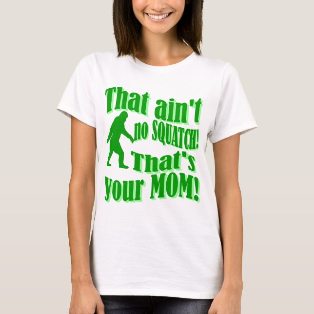 ain't no squatch, that's your mum! T-Shirt (Front)