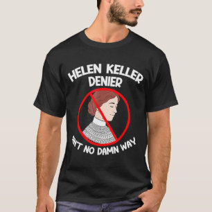 Ain't No Way Denial Helen Keller Joke, Helen Denie T-Shirt