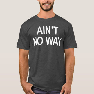 Aint No Way gift girl T-Shirt