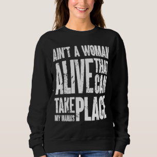 Ain't No Woman Alive That Can Take My Mama's Place Sweatshirt
