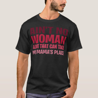 Ain't NO Woman Alive That Can Take My Mama's T-Shirt