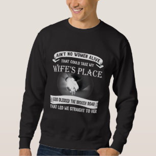 Aint no woman alive that could take my wifes place sweatshirt