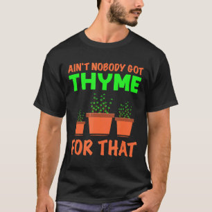 Aint Nobody Got Thyme For That Gardening And Garde T-Shirt