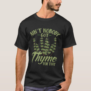 Aint Nobody Got Thyme For That  Gardening T-Shirt