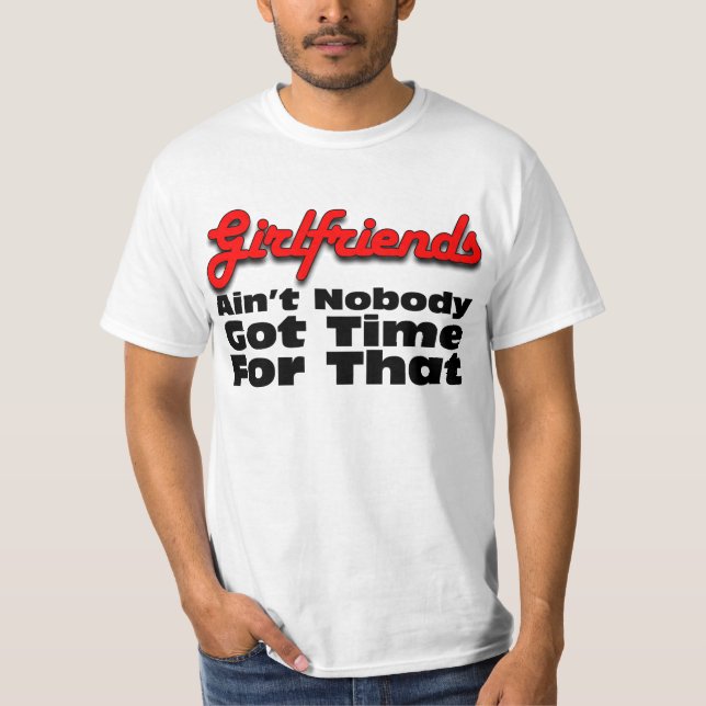 Ain't Nobody Got Time For Girlfriends T-Shirt (Front)