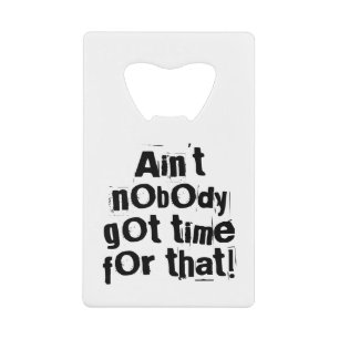Ain't Nobody Got Time For That Bottle Opener