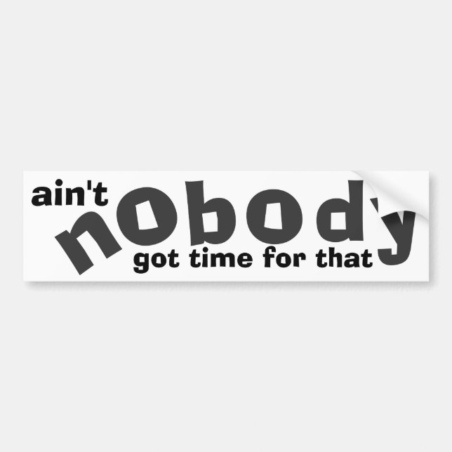 ain't nobody got time for that bumper sticker (Front)