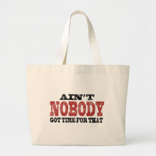 Ain't NOBODY got Time For That Large Tote Bag