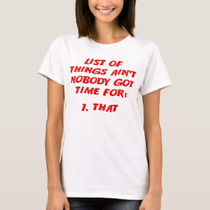 Ain't Nobody Got Time For That List T-Shirt