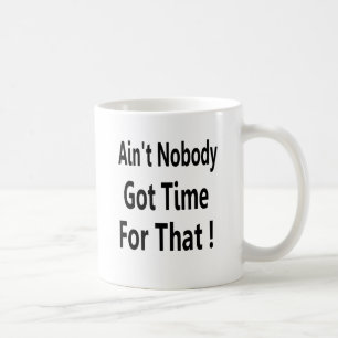 Ain't Nobody Got Time For That Meme Coffee Mug