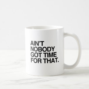 AIN'T NOBODY GOT TIME FOR THAT -.png Coffee Mug