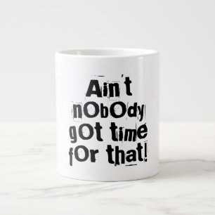 Ain't Nobody Got Time For That Speciality Mug