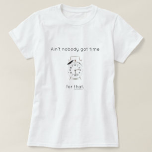 Ain't Nobody Got Time For That T-Shirt