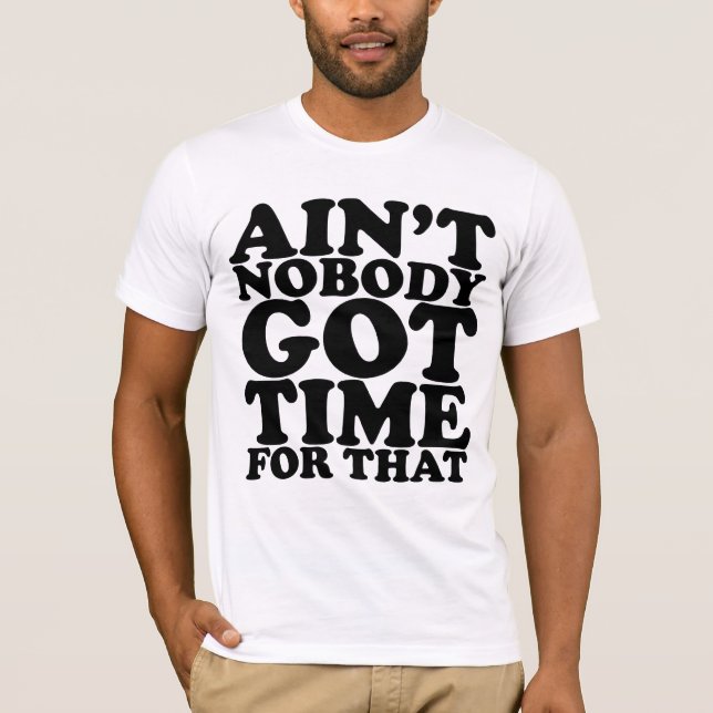 AINT NOBODY GOT TIME FOR THAT T-Shirt (Front)