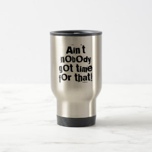 Ain't Nobody Got Time For That Travel Mug