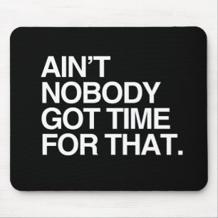 AIN'T NOBODY GOT TIME FOR THAT - WHITE -.png Mouse Pad