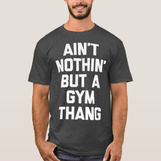 Ain't Nothin' But A Gym Thang  funny workout cool  T-Shirt