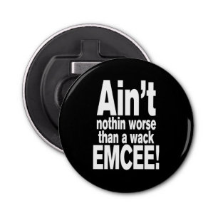 Ain't nothin worse than a wack EMCEE! Bottle Opener