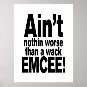 Ain't nothin worse than a wack EMCEE! Poster