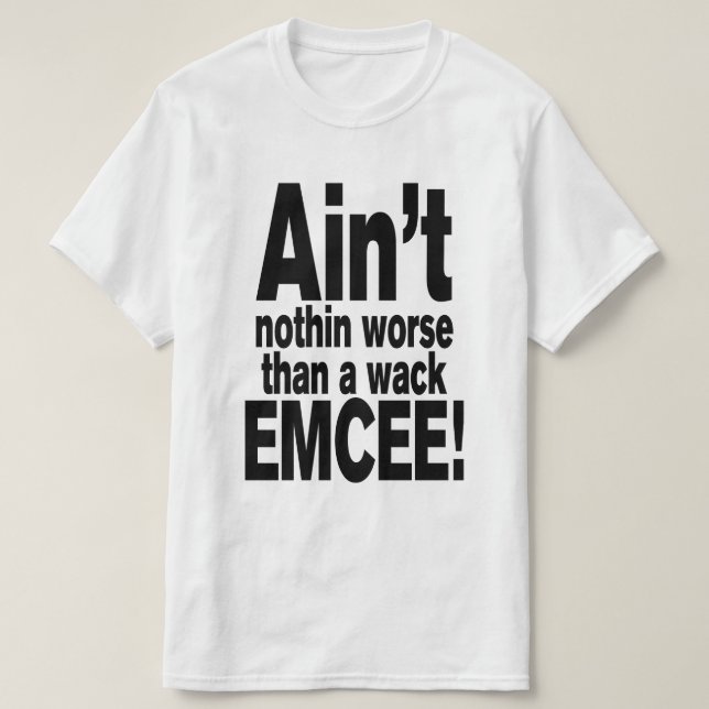 Ain't nothin worse than a wack EMCEE! T-Shirt (Design Front)