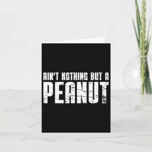 Ain't Nothing But A Peanut  Card