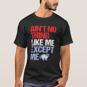 Aint Nothing Like Me Except Me Racoon Racoon T-Shirt
