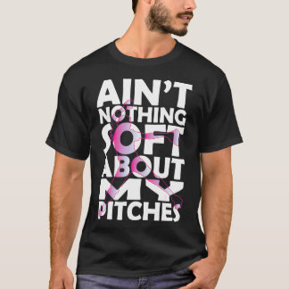 Aint Nothing Soft About My Pitches Softball  T-Shirt