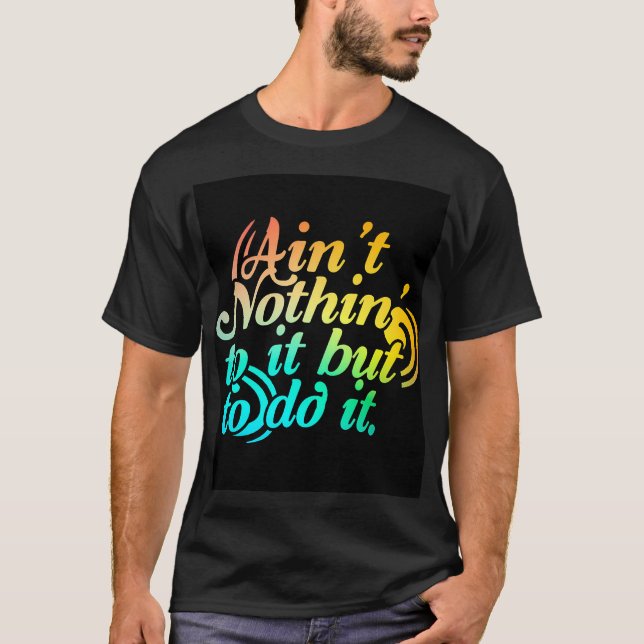 Aint nothing to it but to do it T-Shirt (Front)