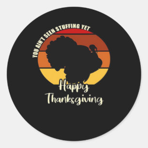 Ain't Seen Stuffing Yet - Happy Thanksgiving Boxy Classic Round Sticker