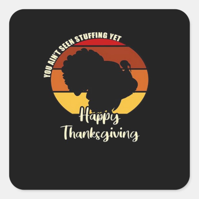 Ain't Seen Stuffing Yet - Happy Thanksgiving Boxy Square Sticker (Front)