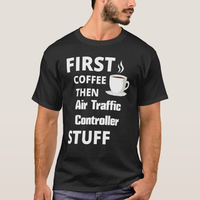 Air Traffic Controller First Coffee Then Job T-Shirt (Front)