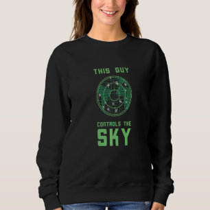 Air Traffic Controller This Guy Controls The Sky R Sweatshirt