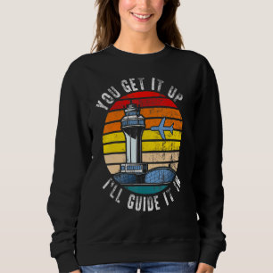 Air Traffic Controller You Get It Up I Guide Airpl Sweatshirt
