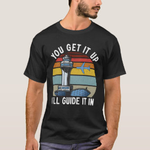 Air Traffic Controller You Get It Up I Guide Airpl T-Shirt