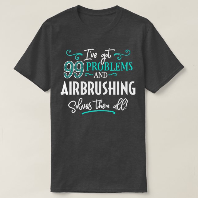Airbrushing  Gift  Airbrushing Solves Them All  T-Shirt (Design Front)