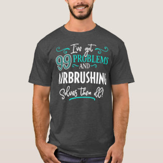 Airbrushing  Gift  Airbrushing Solves Them All  T-Shirt