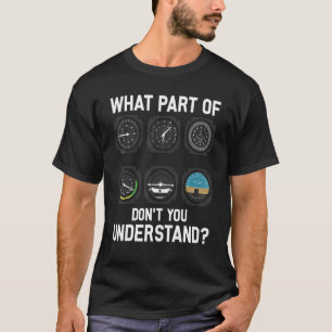 Aircraft Aeroplane Pilot What Part Of Don't You Un T-Shirt