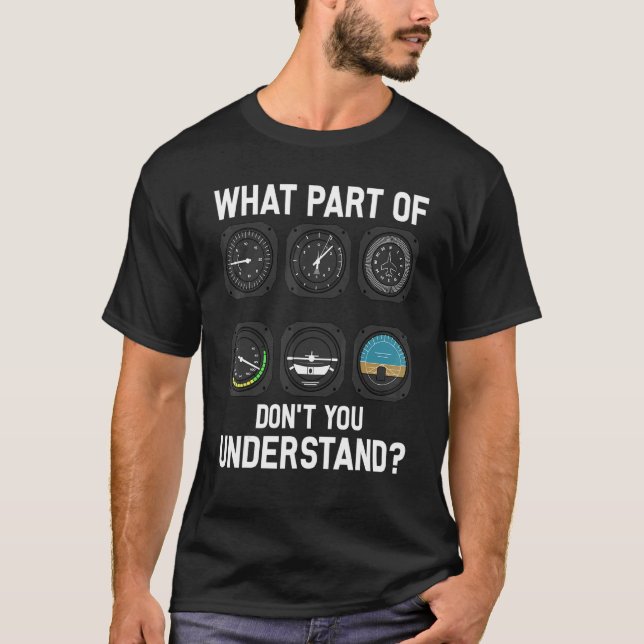 Aircraft Aeroplane Pilot What Part Of Don't You Un T-Shirt (Front)