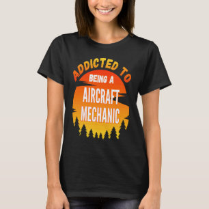 Aircraft Mechanic Addicted to Aircraft Mechanic T-Shirt