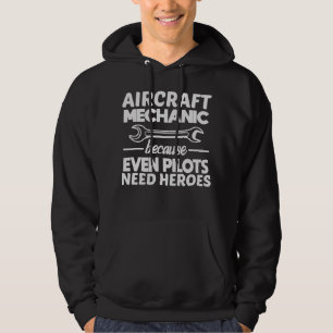 Aircraft Mechanic Because Even Pilots Need Heroes Hoodie