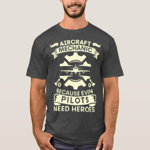 Aircraft Mechanic because even pilots need heroes T-Shirt
