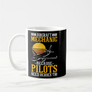 Aircraft Mechanic Because Pilots Need Heroes Too  Coffee Mug