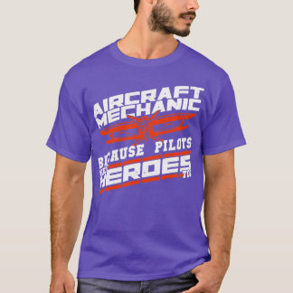 Aircraft Mechanic Because Pilots Need Heroes Too  T-Shirt